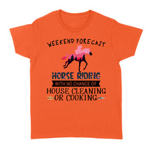 Load image into Gallery viewer, Weekend forecast horse riding with no chance of house cleaning or cooking D02 NQS3273 Women's T-shirt