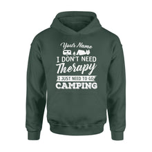 Load image into Gallery viewer, I Don't Need Therapy I Just Need to Go Camping Camp Funny Men Women custom name Hoodie - FSD1650D03