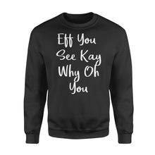 Load image into Gallery viewer, Eff You See Kay Why Oh You - Standard Crew Neck Sweatshirt