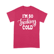 Load image into Gallery viewer, Quarantine Mothers Day Ideas - Best Gifts For Mother's Day -  I'm So Freaking Cold - Standard T-shirt