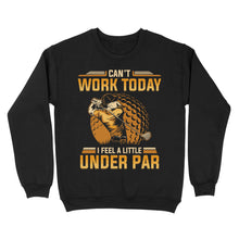 Load image into Gallery viewer, Funny Golf shirt - Can't work today I feel a little under par D06 NQS3443 Sweatshirt