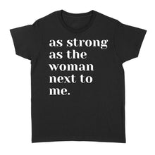 Load image into Gallery viewer, As Strong as the Woman Next to Me Shirt, Strong Women D06 NQS1345  - Standard Women's T-shirt