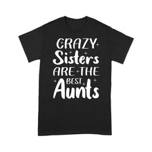 Load image into Gallery viewer, Mother's Day Gifts For Aunts - Crazy Sisters Are The Best Aunts Shirts For Chubby Sisters - Standard T-shirt