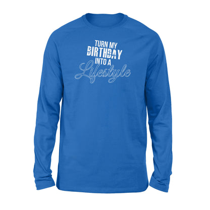 Turn My Birthday Into A Lifestyle 30th Birthday - Standard Long Sleeve