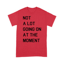 Load image into Gallery viewer, Not A Lot Going On At The Moment - Standard T-shirt