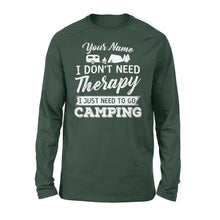 Load image into Gallery viewer, I Don't Need Therapy I Just Need to Go Camping Camp Funny Men Women custom name Long sleeve Shirt - FSD1650D03