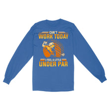 Load image into Gallery viewer, Funny Golf shirt - Can't work today I feel a little under par D06 NQS3443 Long Sleeve