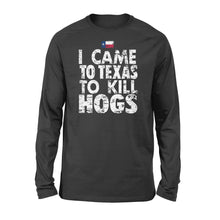 Load image into Gallery viewer, "I Came to Texas to kill Hogs" TX flag long sleeve shirt, shirt for wild hog hunter - FSD1253D08