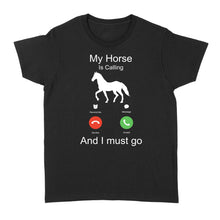 Load image into Gallery viewer, My horse is calling and I must go, Horseback Riding Shirt, Funny Horse shirt D03 NQS1897 - Standard Women's T-shirt