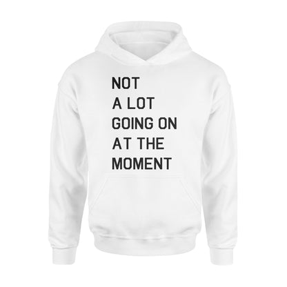 Not A Lot Going On At The Moment - Standard Hoodie