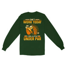 Load image into Gallery viewer, Funny Golf shirt - Can't work today I feel a little under par D06 NQS3443 Long Sleeve