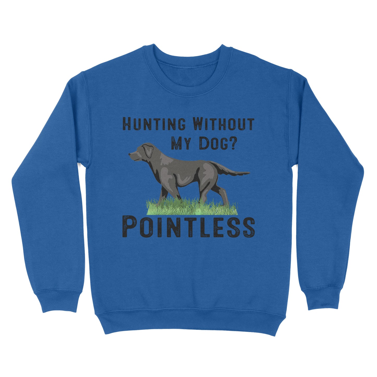 Hunting Without My Dog? Pointless Best Hunting Dog Black Labrador Retriever Dog Sweatshirt FSD2648D02