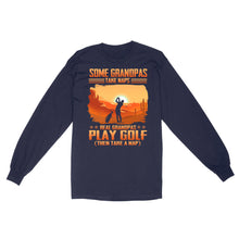 Load image into Gallery viewer, Grandpa Golf shirt - Some grandpas take naps real grandpas play golf ( then take a nap) D01 NQS3442 Long Sleeve