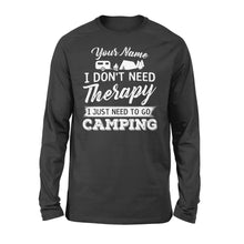 Load image into Gallery viewer, I Don't Need Therapy I Just Need to Go Camping Camp Funny Men Women custom name Long sleeve Shirt - FSD1650D03