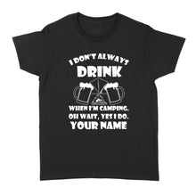 Load image into Gallery viewer, Funny camping shirt I Don't Always Drink When I'm Camping custom name T-shirt - FSD1653D08