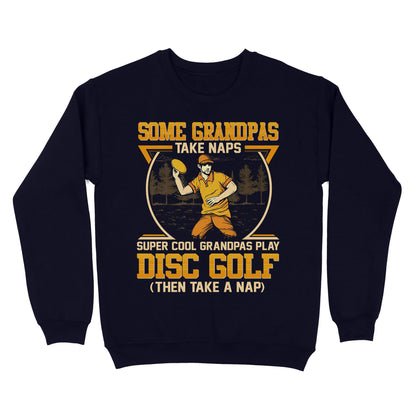Some grandpas take naps, super cool grandpas play disc golf ( then take a nap) sweatshirt D02 NQS4569
