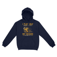 Load image into Gallery viewer, Funny golf shirt I play golf because I like it not because I'm good at it D02 NQS3854 Hoodie
