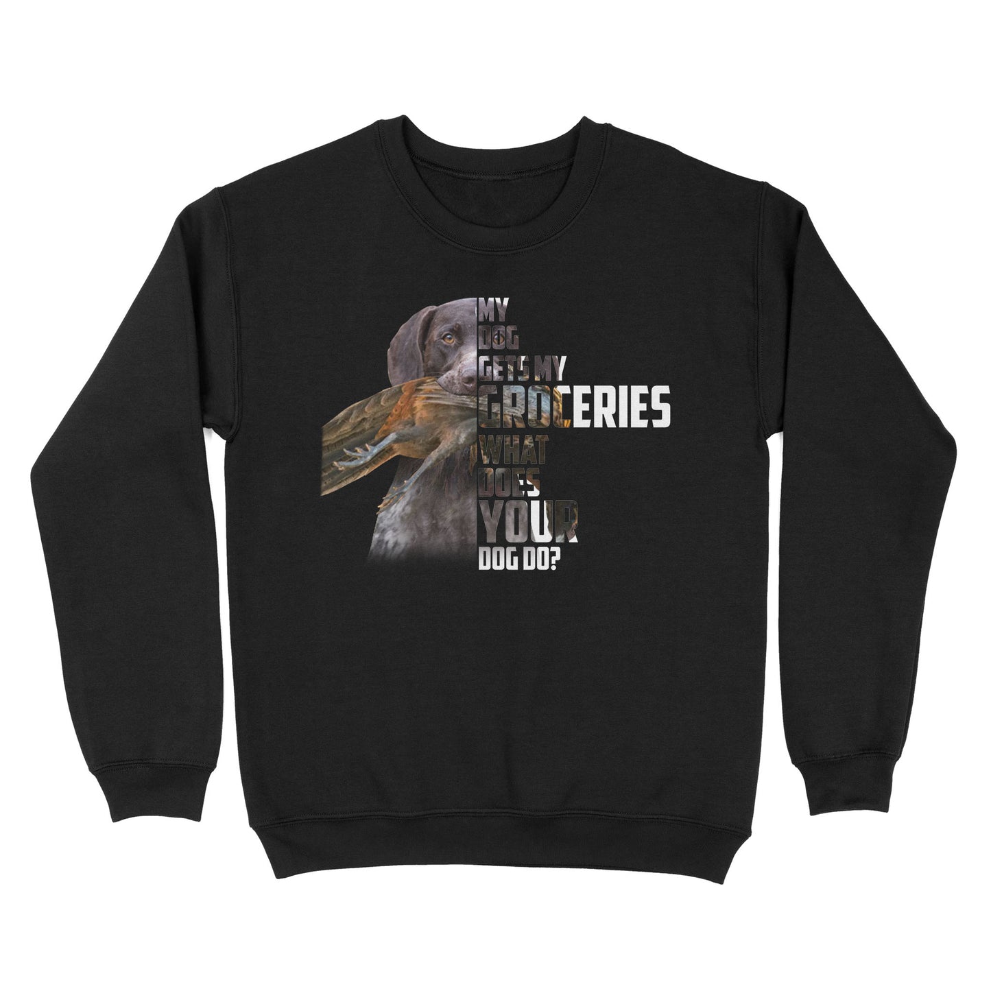 My dog gets my groceries what does your dog do? dog hunting Sweatshirt FSD4061D006
