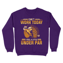 Load image into Gallery viewer, Funny Golf shirt - Can't work today I feel a little under par D06 NQS3443 Sweatshirt