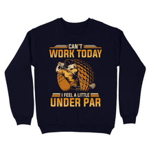 Load image into Gallery viewer, Funny Golf shirt - Can't work today I feel a little under par D06 NQS3443 Sweatshirt